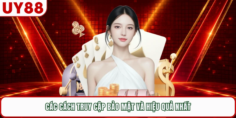 Các cách truy cập bảo mật và hiệu quả nhất