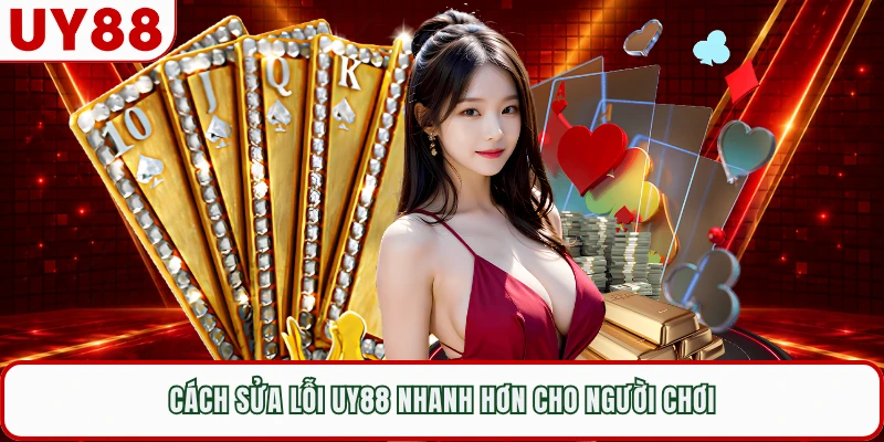 Cách sửa lỗi UY88 nhanh hơn cho người chơi