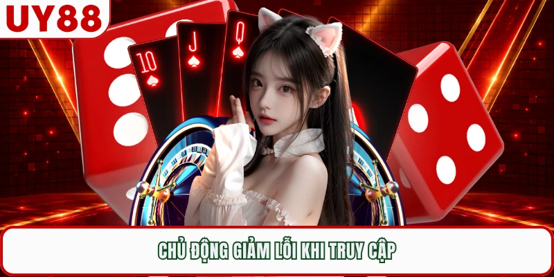 Chủ động giảm lỗi khi truy cập