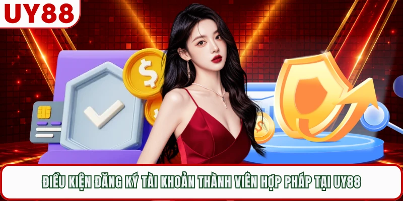 Điều kiện đăng ký tài khoản thành viên hợp pháp tại UY88