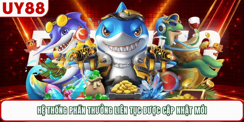 Hệ thống phần thưởng liên tục được cập nhật mới