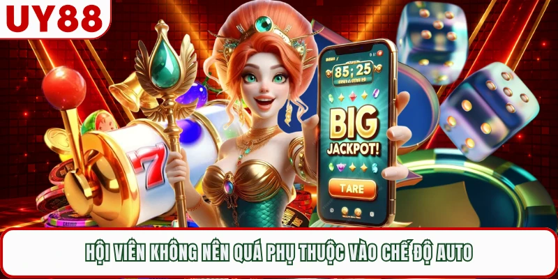 Hội viên không nên quá phụ thuộc vào chế độ auto