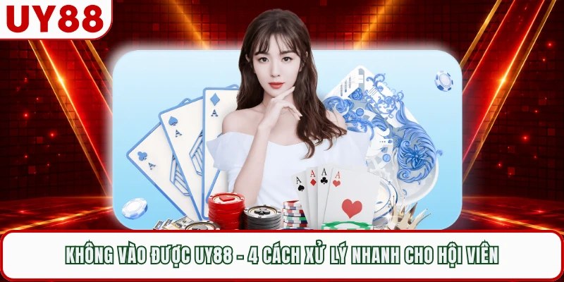 Không Vào Được UY88 - 4 Cách Xử Lý Nhanh Cho Hội Viên