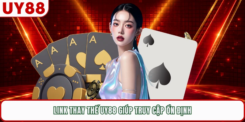 Link thay thế UY88 giúp truy cập ổn định