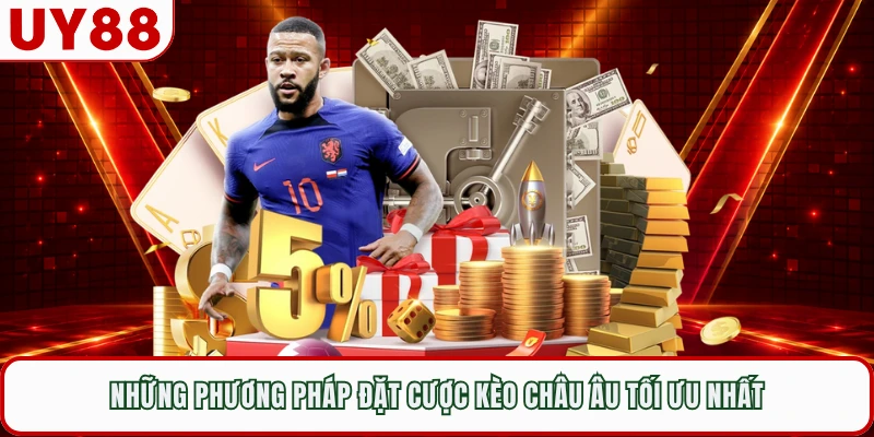Những phương pháp đặt cược kèo châu Âu tối ưu nhất