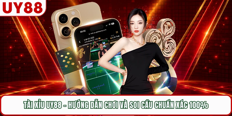 Tài Xỉu UY88 - Hướng Dẫn Chơi Và Soi Cầu Chuẩn Xác 100%