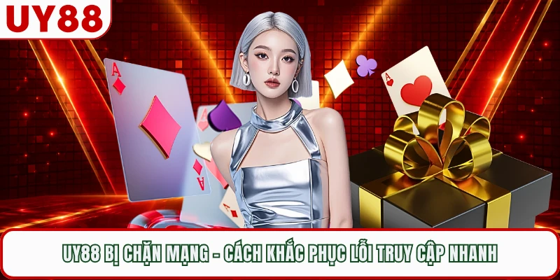 UY88 Bị Chặn Mạng - Cách Khắc Phục Lỗi Truy Cập Nhanh